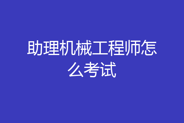 助理机械工程师怎么考试