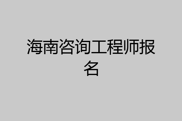 海南咨询工程师报名