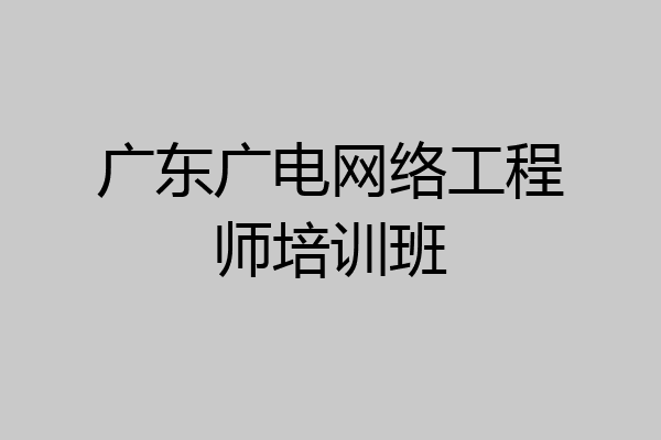 广东广电网络工程师培训班