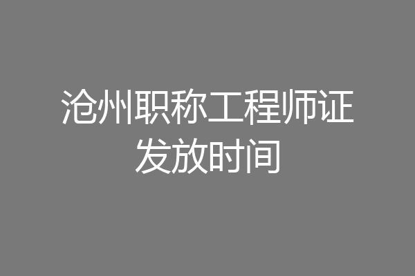 沧州职称工程师证发放时间