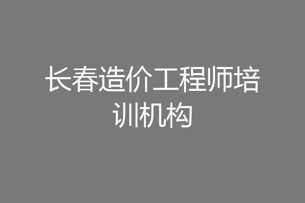长春造价工程师培训机构