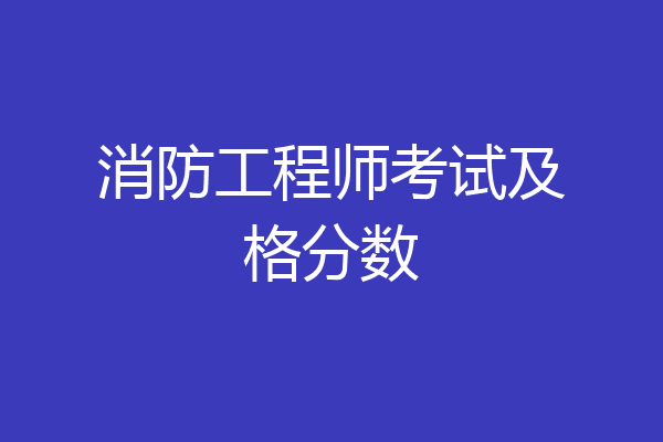 消防工程师考试及格分数