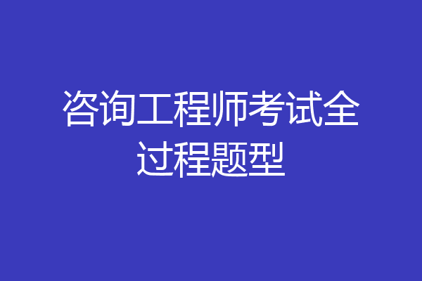 咨询工程师考试全过程题型