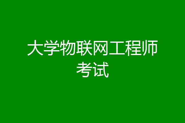 大学物联网工程师考试