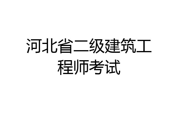 河北省二级建筑工程师考试