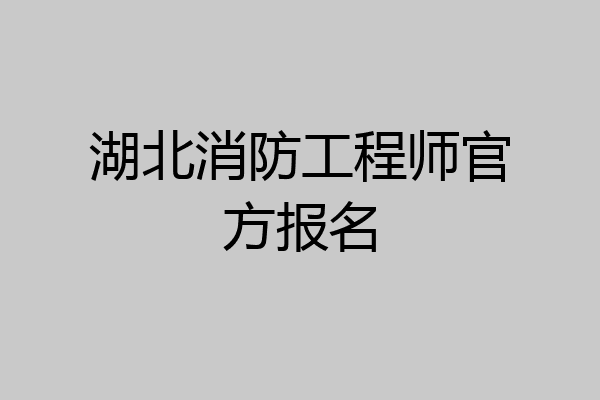 湖北消防工程师官方报名