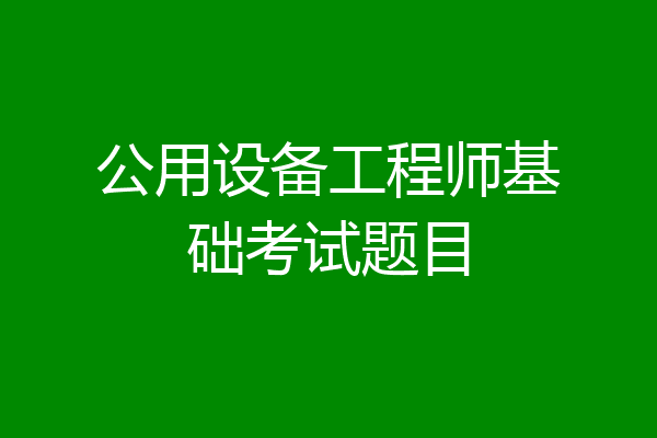 公用设备工程师基础考试题目