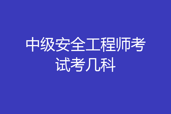 中级安全工程师考试考几科