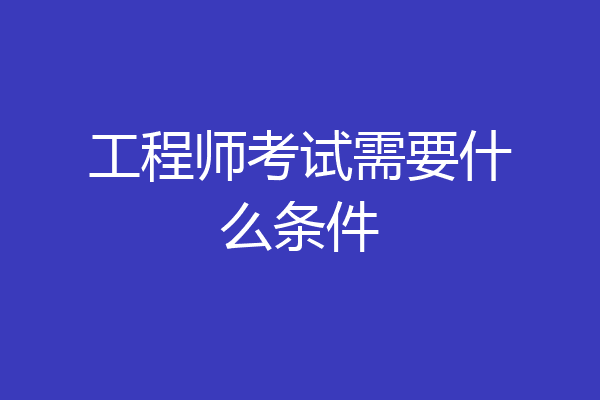 工程师考试需要什么条件