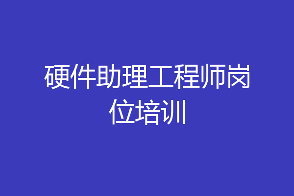 硬件助理工程师岗位培训