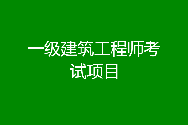 一级建筑工程师考试项目