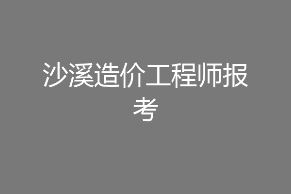 沙溪造价工程师报考