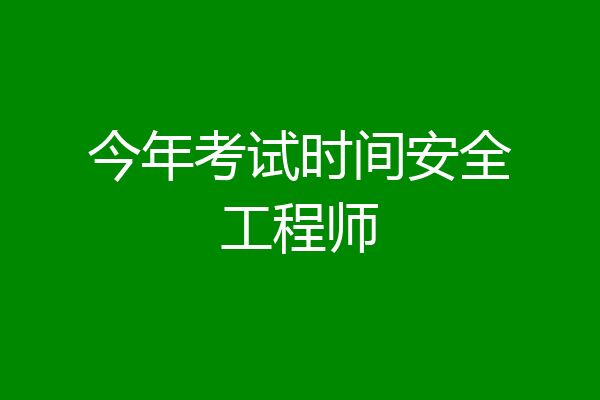 今年考试时间安全工程师