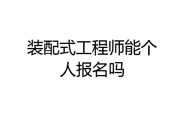 装配式工程师能个人报名吗