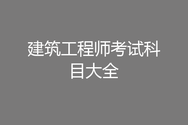 建筑工程师考试科目大全