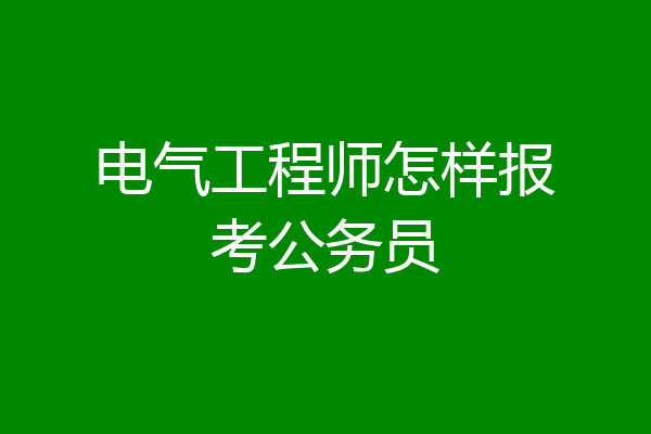 电气工程师怎样报考公务员
