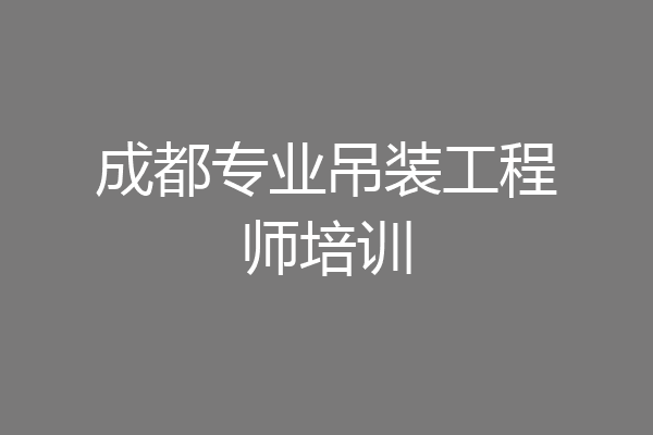 成都专业吊装工程师培训