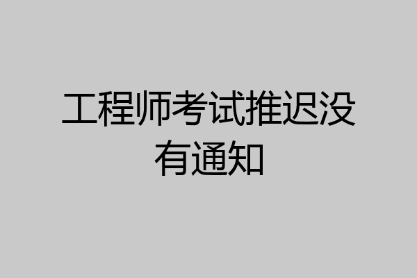工程师考试推迟没有通知