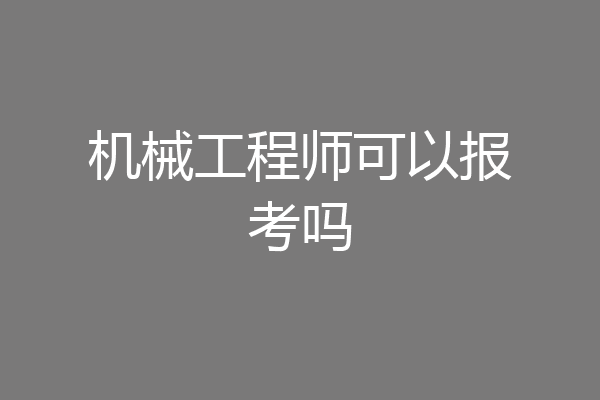 机械工程师可以报考吗