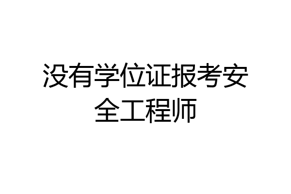 没有学位证报考安全工程师