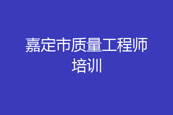 嘉定市质量工程师培训