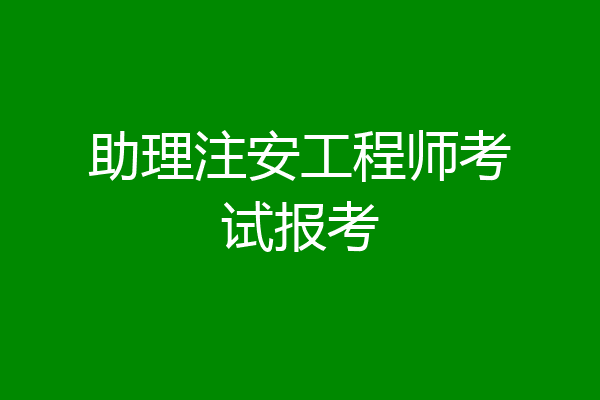 助理注安工程师考试报考