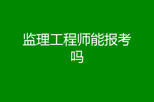 监理工程师能报考吗