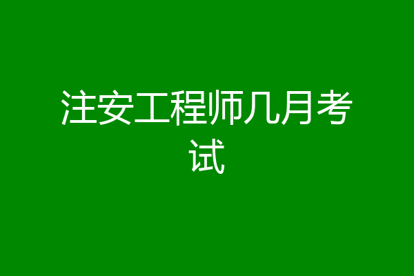 注安工程师几月考试