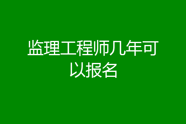 监理工程师几年可以报名