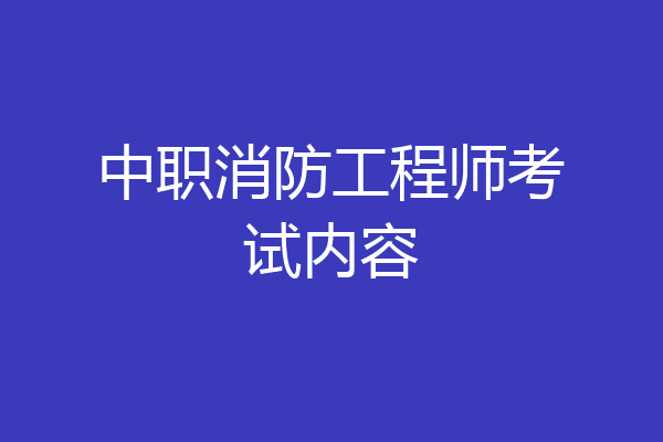 中职消防工程师考试内容