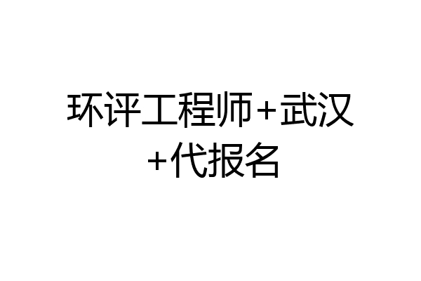 环评工程师+武汉+代报名