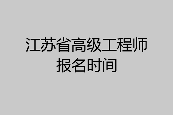 江苏省高级工程师报名时间