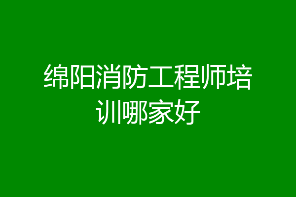 绵阳消防工程师培训哪家好