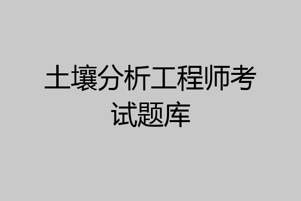 土壤分析工程师考试题库