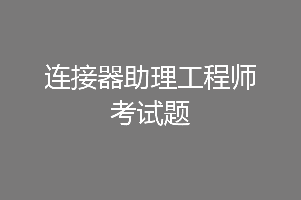 连接器助理工程师考试题
