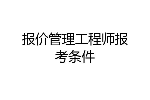 报价管理工程师报考条件