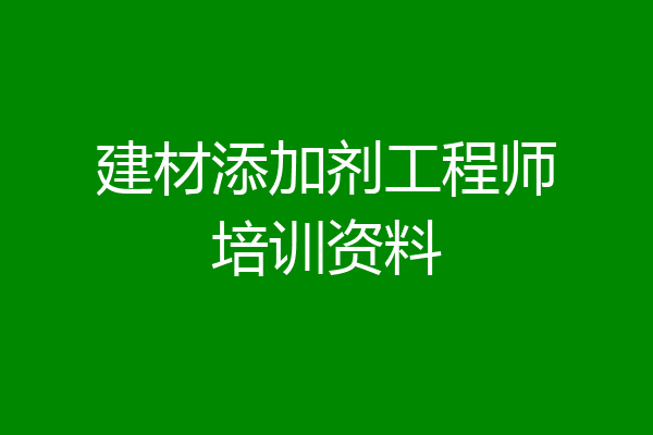 建材添加剂工程师培训资料