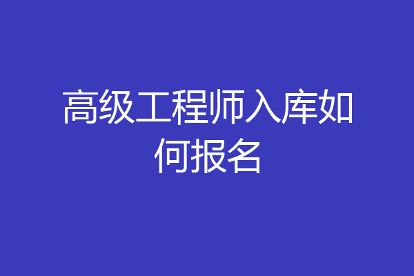 高级工程师入库如何报名