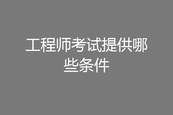 工程师考试提供哪些条件