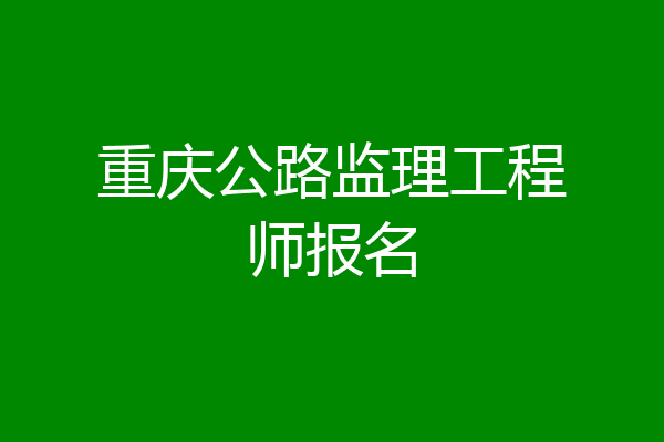 重庆公路监理工程师报名
