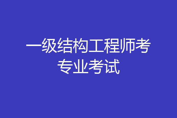 一级结构工程师考专业考试