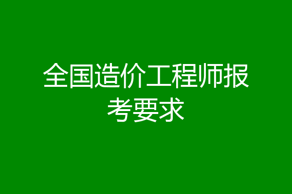 全国造价工程师报考要求