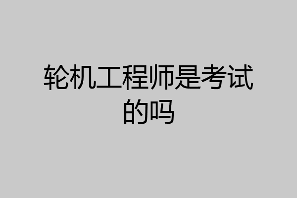 轮机工程师是考试的吗