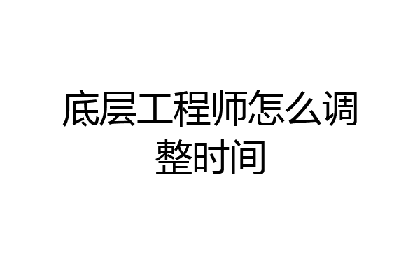 底层工程师怎么调整时间