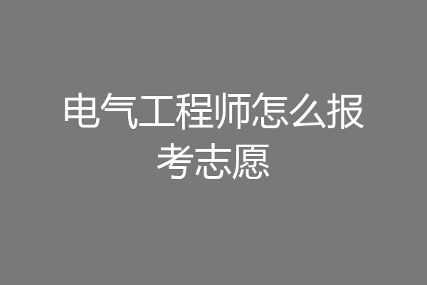 电气工程师怎么报考志愿