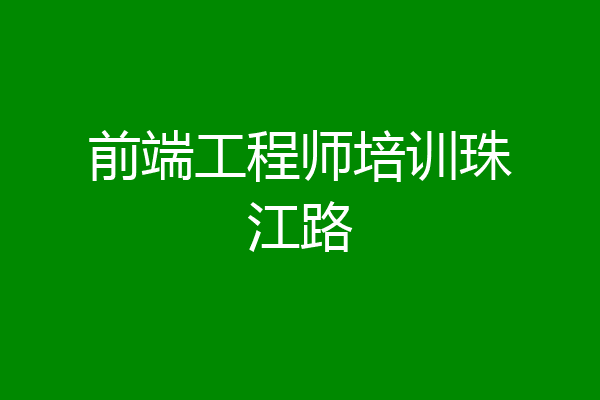前端工程师培训珠江路