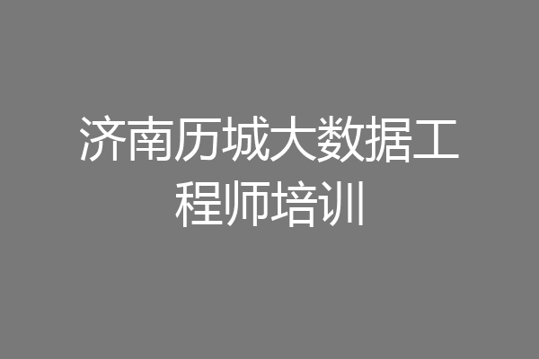 济南历城大数据工程师培训