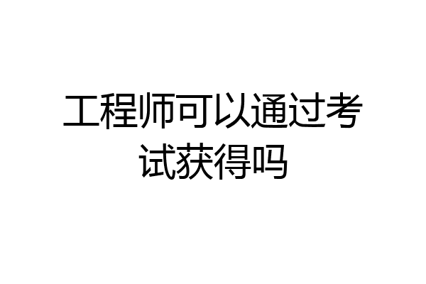 工程师可以通过考试获得吗