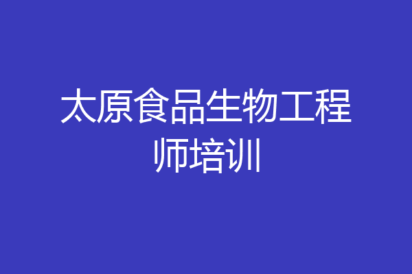 太原食品生物工程师培训