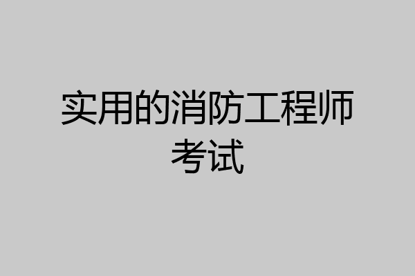 实用的消防工程师考试